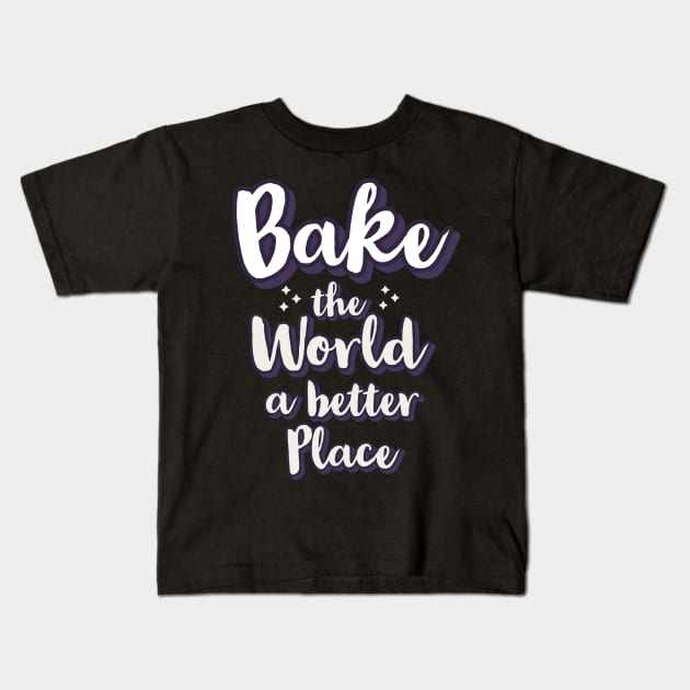Bake the world a better place Kids T-Shirt by CookingLove